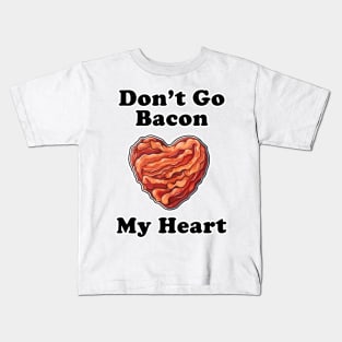 Don't Go Bacon My Heart! Kids T-Shirt